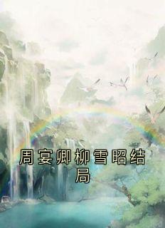 知乎小说周宴卿柳雪昭结局主角是柳雪昭周宴卿全文阅读-暗夜阅读网