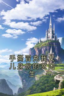 抖音爆款手撕冒充我女儿身份的贫困生小说免费阅读