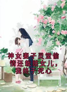 神女妻子灵堂偷情还栽赃女儿，我终于死心苏璇玑林尔白-小说未删减阅读