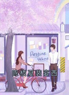 陈栖夏裴宴西(新书)小说_陈栖夏裴宴西阅读-暗夜阅读网