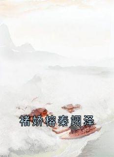 褚娇榕秦翊泽免费阅读全文,主角褚娇榕秦翊泽小说完整版最新章节