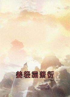 姜轻霜萧衍(原文完整)姜轻霜萧衍无弹窗免费阅读