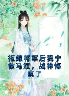 霍狄元菁完整版拒嫁将军后我宁做马奴，战神悔疯了全文最新阅读