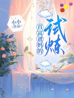 无弹窗小说首富爸妈的试炼 作者小小
