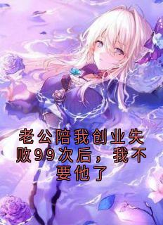 老公陪我创业失败99次后,我不要他了小说好看吗 姜雨涵盛川最后结局如何