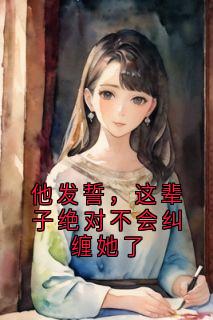 强烈推荐他发誓,这辈子绝对不会纠缠她了冷傅邵许奕辰楚禾苗在线阅读