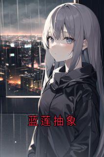 蓝莲抽象小说-蓝莲抽象抖音小说祁湛林沐