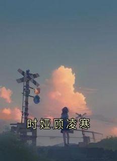 抖音爆款小说时娅顾凌寒时娅顾凌寒免费txt全文阅读