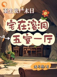 （全集-免费）重生丧尸末日：宅在溶洞五室一厅完本小说_薛宁白若飞全文免费阅读