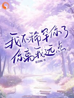 我不稀罕你了，你离我远点小说的书名是什么