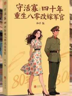 抖音热推小说守活寡四十年，重生八零改嫁军官全文在线阅读