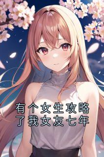 全网首发完整小说有个女生攻略了我女友七年主角周辞陆矜念在线阅读