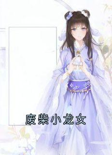 百度贴吧小说废柴小龙女，主角敬慕龙凛梵崽凤醒全文免费