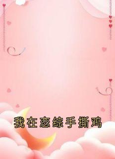 正版小说我在恋综手撕鸡程橙小何在线免费阅读