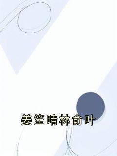姜笙晴林俞叶小说主角是姜笙晴林俞叶全文完整版阅读