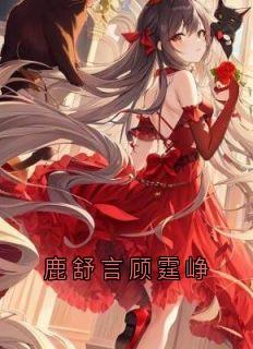 【抖音】鹿舒言顾霆峥全文阅读