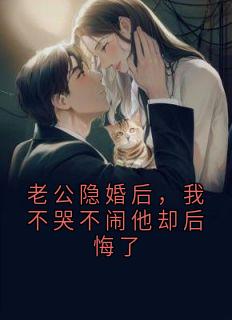 老公隐婚后，我不哭不闹他却后悔了(贺词杜桃苏南)全文完整版阅读