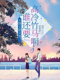 全本资源在线阅读天降又甜又宠！谁还要高冷竹马叶青林让