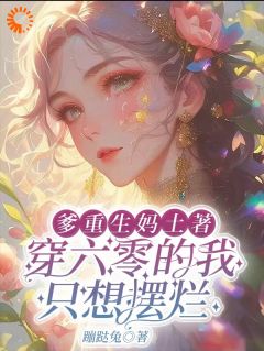 爹重生妈土著穿六零的我只想摆烂最新章节免费阅读by蹦跶兔无广告小说