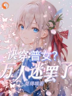 良心推荐快穿：普女？万人迷罢了小说试读