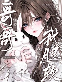 哥哥别撩了，我腿软抖音全本小说夏姝然驰喻抖音免费章节阅读