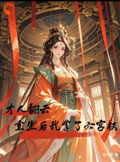 作者橙与瑜写的才人翻云：重生后我掌了六宫权小说大结局全章节阅读