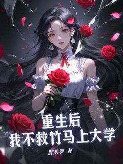 值得熬夜看完的重生后，我上大学不救竹马小说阅读