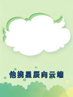 知乎小说他携星辰向云端主角是程译川叶恩妍全文阅读
