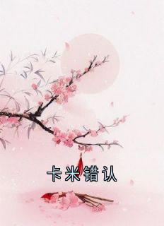 卡米错认主角是谢墨林汤小说百度云全文完整版阅读
