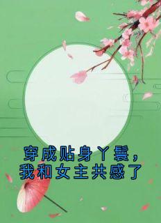 穿成贴身丫鬟，我和女主共感了免费阅读全文，主角苏软素巧陆云礼小说