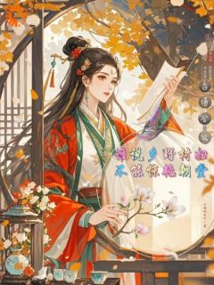 抖音谁说乡野村妇不能惊艳朝堂by小迷糊星宇在线阅读