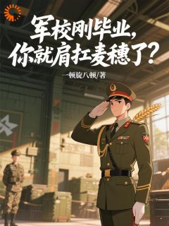 军校刚毕业，你就肩扛麦穗了？(谭建林刘兴邦)最新章节