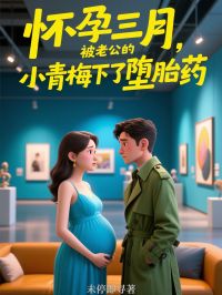 怀孕三月，被老公的小青梅下了堕胎药知乎后续免费试读