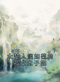 君灵霜楚云谦主角的小说完结版大楚人淡如菊的孤女太子妃全集