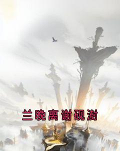 兰晚离谢砚澍兰晚离谢砚澍大结局小说全章节阅读