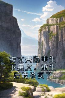熬夜也要看完的被丈夫陷害生下黑皮，重生后我杀疯了小说推荐-暗夜阅读网