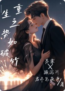 【热文】重生之势如破竹主角苏柔苏棠顾沉川小说全集免费阅读