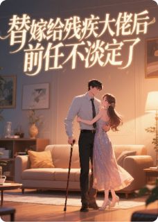 【抖音热推】林佳盛楚云澈苏亦菲全文在线阅读-替嫁给残疾大佬后,前任不淡定了全章节目录