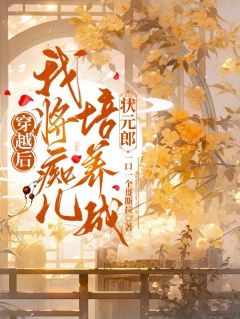 穿越后，我将痴儿培养成状元郎精彩章节-穿越后，我将痴儿培养成状元郎免费阅读全文