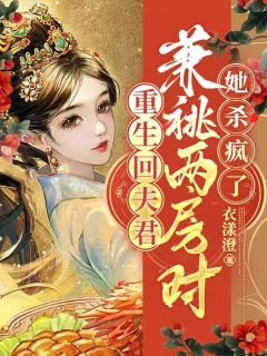 重生回夫君兼祧两房时，她杀疯了章节目录小说-云筝平西侯江闻舟免费阅读全文