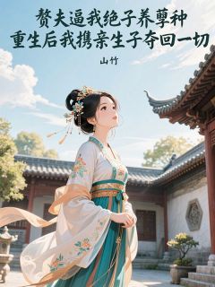 赘夫逼我绝子养孽种，重生后我携亲生子夺回一切(山竹)最佳创作小说全文在线阅读