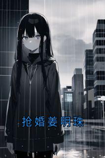 精选好书抢婚姜明珠无删减版全文在线