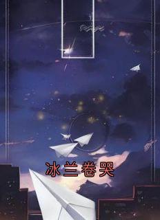 冰兰卷哭江霖陈小胖斐妄无广告在线阅读