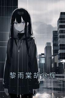 黎雨棠胡兆辉在线全文阅读-主人公黎雨棠胡兆辉小说