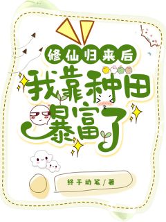 修仙归来后我靠种田暴富了全本小说（修仙归来后我靠种田暴富了）全文阅读