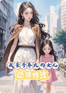 【我亲手养大的女儿，必须姓沈】主角(周临川念棠白薇)在线阅读