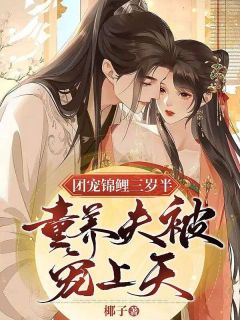 团宠锦鲤三岁半：童养夫被宠上天全本小说（团宠锦鲤三岁半：童养夫被宠上天）全文阅读