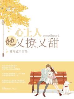 抖音爆款心上人她又撩又甜完整小说（全文阅读）