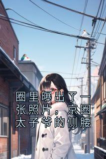作者许棠写的圈里曝出了一张照片，京圈太子爷的侧腰小说大结局全章节阅读-暗夜阅读网
