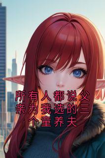 知乎小说所有人都说父亲为我选的三个童养夫主角是顾雪玲沈祈年姜丝丝全文阅读